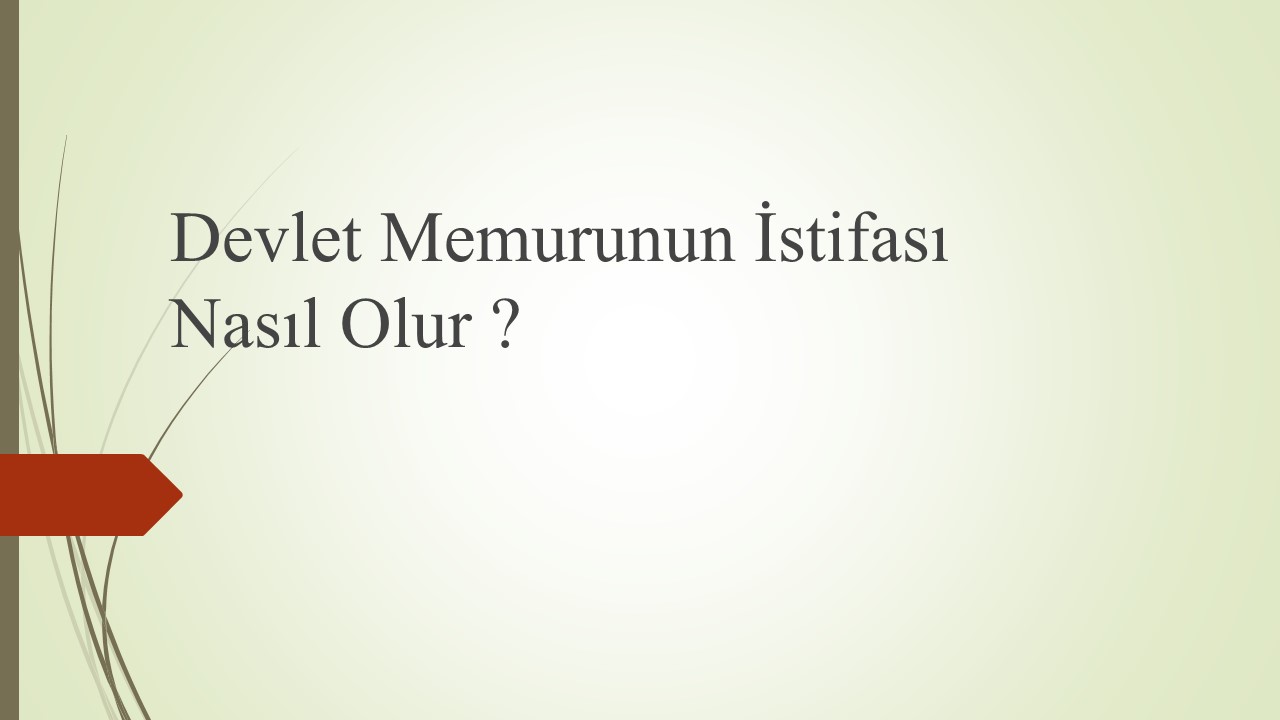 DEVLET MEMURUNUN İSTİFA DURUMU 